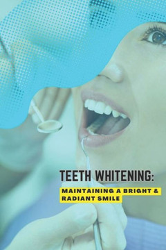 Teeth Whitening: Maintaining a Bright & Radiant Smile