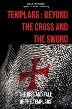 Templars: Beyond the Cross and the Sword: The Rise and Fall of the Templars