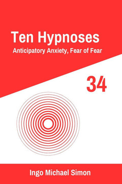 Ten Hypnoses 34: Anticipatory Anxiety, Fear of Fear
