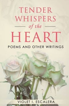 Tender Whispers of the Heart: Poems and other writings