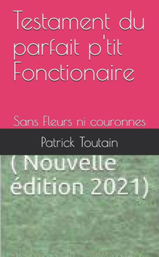Testament du parfait p'tit Fonctionaire: Sans Fleurs ni Couronnes