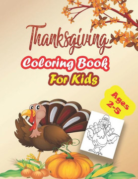 Thanksgiving Coloring Book For Kids, Ages 2-5: : A Collection of Coloring Pages For Kids, Toddlers & preschool, With Cute Thanksgiving Things Such as