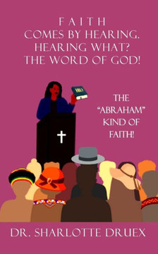 The ""Abraham"" Kind of Faith: Faith comes by hearing. Hearing what? The word of God!