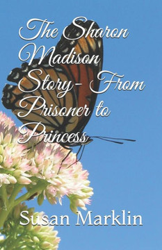 The Sharon Madison Story- From Prisoner To Princess The Sharon Madison Story- From Prisoner To Princess