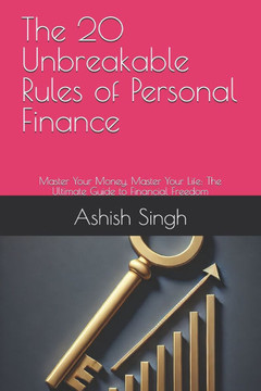 The 20 Unbreakable Rules of Personal Finance: Master Your Money, Master Your Life: The Ultimate Guide to Financial Freedom