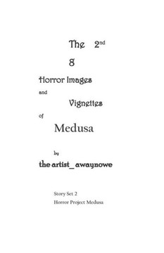 The 2nd 8 Horror Images and Vignettes of Medusa: From Story Set 2 of Horror Project Medusa