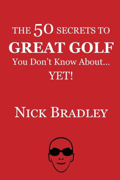 The 50 Secrets to Great Golf You Don't Know About......Yet!