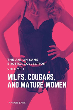 The Aaron Sans Erotica Collection, Volume 1: MILFs, Cougars, and Mature Women
