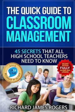 The Quick Guide To Classroom Management: 45 Secrets That All High School Teachers Need To Know
