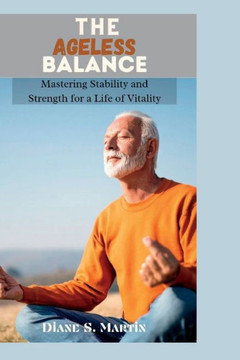 The Ageless Balance: Mastering Stability and Strength for a Life of Vitality