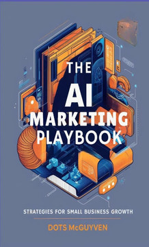 The AI Marketing Playbook: Strategies for Small Business Growth The AI Marketing Playbook: Strategies for Small Business Growth