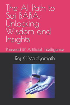 The AI Path to Sai BABA: Unlocking Wisdom and Insights: Powered BY Artificial Intelligence