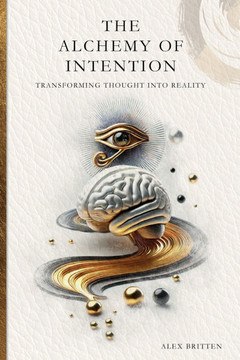 The Alchemy of Intention: Transforming Thought into Reality