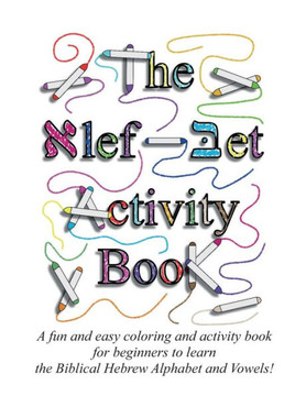 The Alef Bet Activity Book: A fun and easy coloring and activity book for beginners to learn the Biblical Hebrew Alphabet and Vowels!