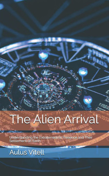 The Alien Arrival: Understanding the Extraterrestrial Presence and Their Settlement on Earth