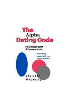 The Alpha Dating Code: The Dating Secret of Dominant Men The Alpha Dating Code: The Dating Secret of Dominant Men