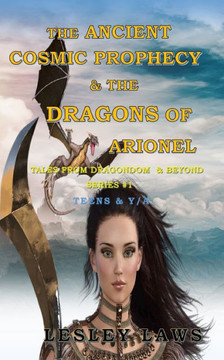 The Ancient Cosmic Prophecy & The Dragons of Arionel: Tales from Dragondom & Beyond