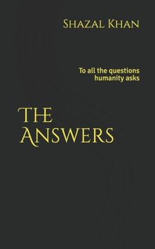The Answers: To all the questions humanity asks