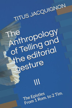 The Anthropology of Telling III: The Epistles from 1 Rom. to 2 Tim.