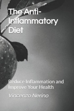 The Anti-Inflammatory Diet: Reduce Inflammation and Improve Your Health