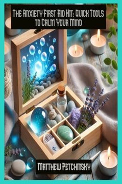 The Anxiety First Aid Kit: Quick Tools to Calm Your Mind