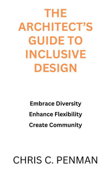 The Architect's Guide to Inclusive Design: Embrace Diversity, Enhance Flexibility, Create Community
