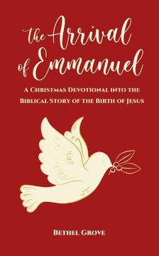 The Arrival of Emmanuel: A Christmas Devotional into the Biblical Story of the Birth of Jesus
