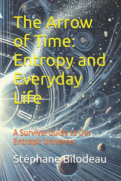 The Arrow of Time: Entropy and Everyday Life: A Survival Guide to Our Entropic Universe