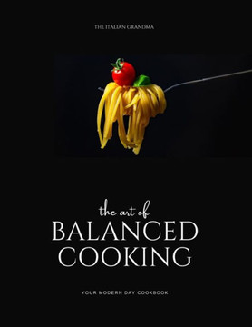 The Art of Balanced Cooking: Your Modern Day Cook Book