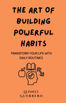 The Art of Building Powerful Habits: Transform Your Life with Daily Routines The Art of Building Powerful Habits: Transform Your Life with Daily Routines