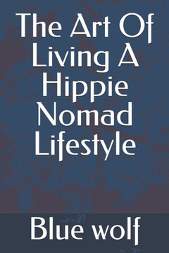 The Art Of Living A Hippie Nomad Lifestyle