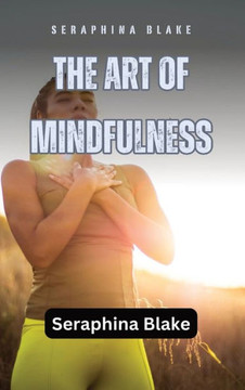 The Art of Mindfulness: Cultivating Awareness and Presence