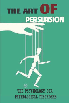 The Art Of Persuasion: The Psychology For Pathological Disorders: Covert Persuasion