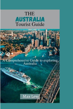 The Australia Tourist Guide: A Comprehensive Guide to Exploring Australia