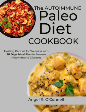 The Autoimmune Paleo Diet Cookbook: Healing Recipes for Wellness with 28 Days Meal Plan to Reverse Autoimmune Diseases