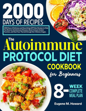 The Autoimmune Protocol Diet Cookbook for Beginners: 2000 Days of Delicious and Nourishing AIP Paleo Recipes to Help You Reverse Autoimmune Diseases,