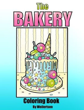 The bakery coloring book by Weilertsen: Cakes desserts and sweet treats for coloring by adults