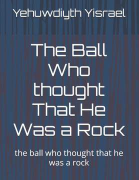 The Ball Who thought That He Was a Rock: the ball who thought that he was a rock
