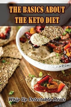The Basics About The Keto Diet: Whip Up Delectable Meals