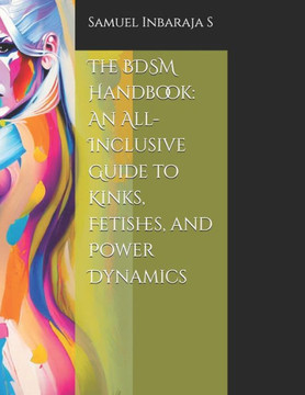 The BDSM Handbook: An All-Inclusive Guide to Kinks, Fetishes, and Power Dynamics