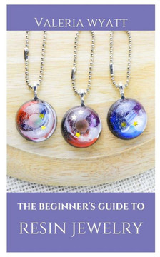 The Beginner's Guide to Making Resin Jewelry: A Step-By-Step Guide