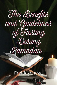 The Benefits and Guidelines of Fasting During Ramadan