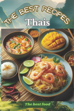 The Best Thai Recipes: A beautiful color book/manual of recipes of Thai gastronomy, simple and fun to put into practice and enjoy the dishes