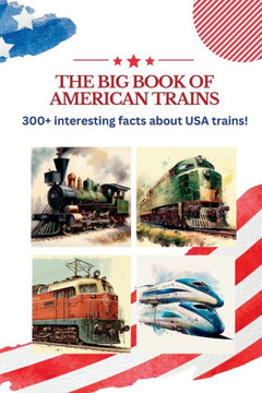 The BIG book of American Trains: 300+ Interesting Facts And Trivia About USA Trains: (Trivia USA)