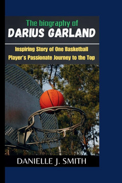 The Biography Of Darius Garland: Inspiring Story of One Basketball Player's Passionate Journey to the Top