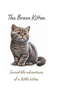 The Brave Kitten: Incredible adventures of a little kitten