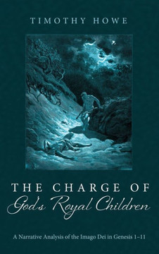 The Charge of God's Royal Children: A Narrative Analysis of the Imago Dei in Genesis 1-11