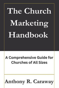 The Church Marketing Handbook: A Comprehensive Guide for Churches of All Sizes
