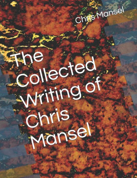 The Collected Writing of Chris Mansel