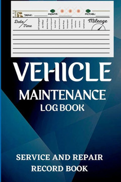 Vehicle Maintenance Log Book: Oil Change Log Book, Vehicle And Automobile Service, Engine, Fuel, Miles, Tires Log Notes Service And Repair Log Book Car Maintenance Log Book Vehicle Maintenance Log Book: Oil Change Log Book, Vehicle And Automobile Service, Engine, Fuel, Miles, Tires Log Notes Service And Repair Log Book Car Maintenance Log Book